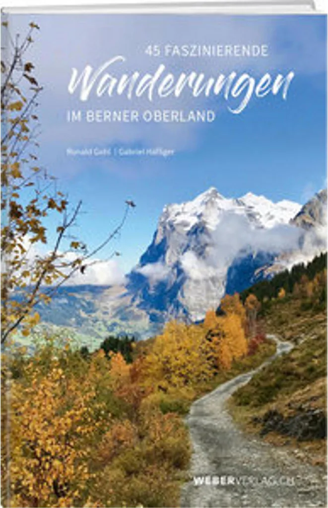 Guide Randonnée Berner Oberland : Ne vous perdez plus avec 45 Itinéraires