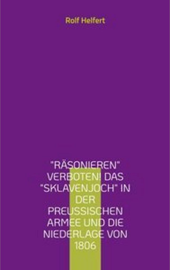 Räsonieren verboten! Das Sklavenjoch in der preußischen Armee und die Niederlage von 1806