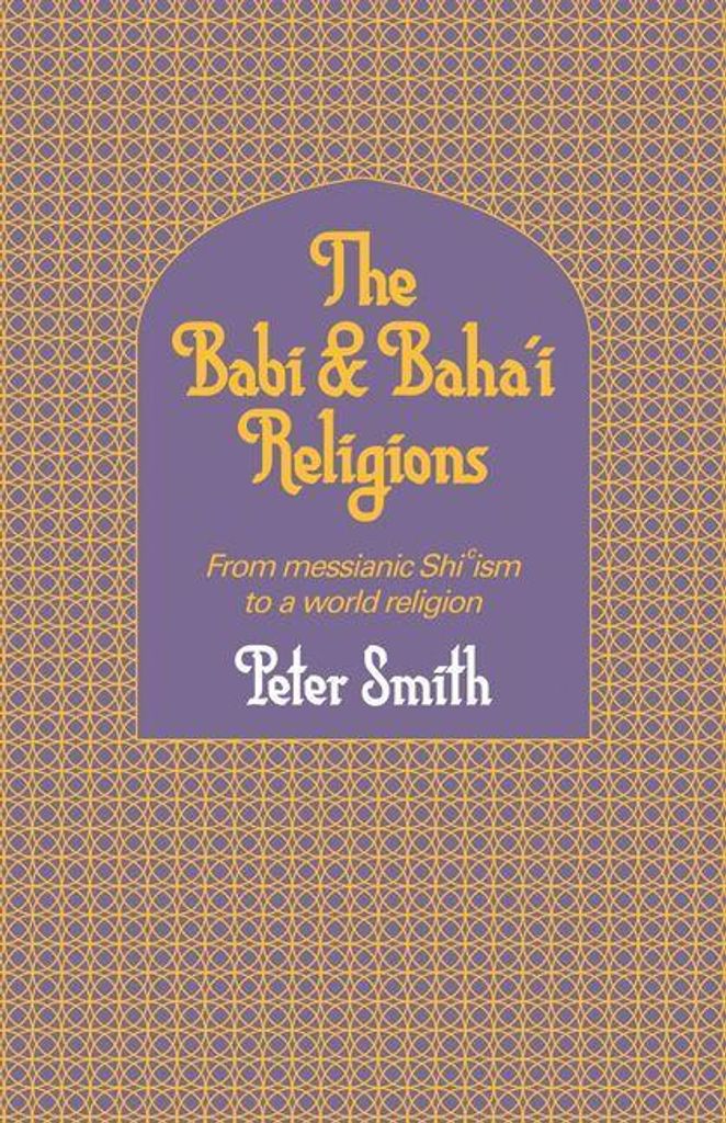 The Babi and Baha'i Religions: From Messianic S, Smith, Peter,,