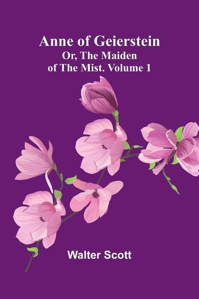 Anne of Geierstein; Or, The Maiden of the Mist. Volume 1