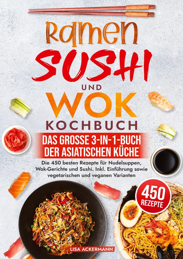 Ramen, Sushi und Wok Kochbuch - Das große 3-in-1-Buch der asiatischen Küche