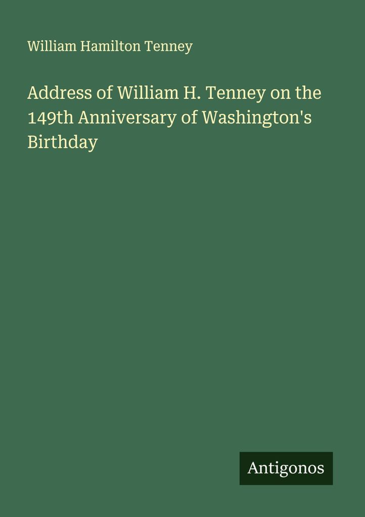 Address of William H. Tenney on the 149th Anniversary of Washington's Birthday