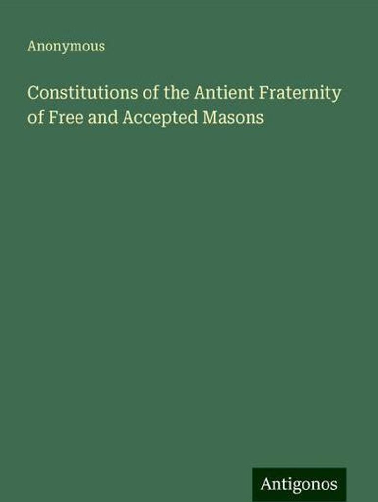 Konstitutionen der Alten Bruderschaft der Freien und Angenommenen Freimaurer (Antient Fraternity of Free and Accepted Masons)