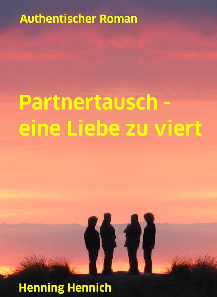 Partnertausch - eine Liebe zu viert: Authentischer Roman