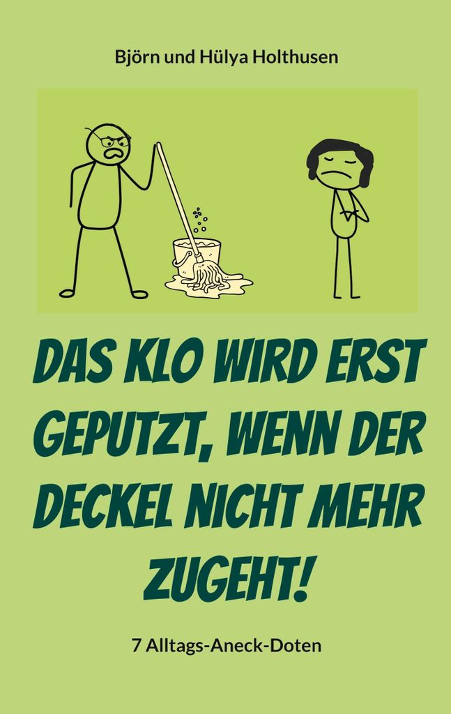 Das Klo wird erst geputzt, wenn der Deckel nicht mehr zugeht!