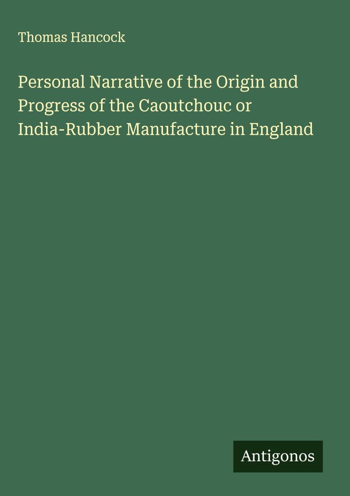 Persönliche Erzählung über die Entstehung und den Fortschritt der Kautschuk- oder India-Gummi-Manufaktur in England