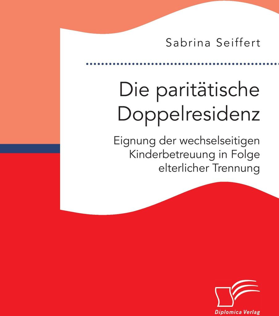 Die paritätische Doppelresidenz: Eignung der wechselseitigen Kinderbetreuung in Folge elterlicher Trennung