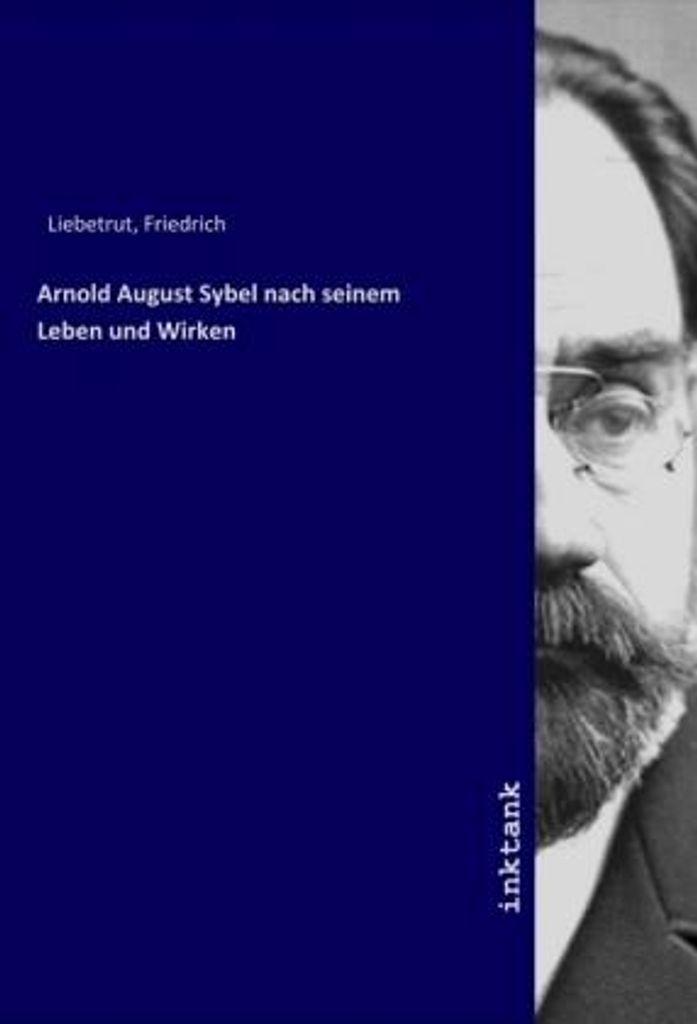 Arnold August Sybel nach seinem Leben und Wirken