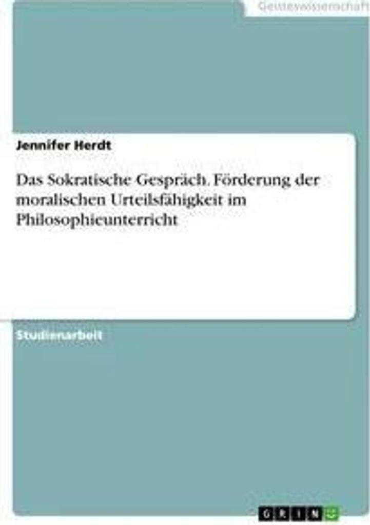 Das Sokratische Gespräch. Förderung der moralischen Urteilsfähigkeit im Philosophieunterricht