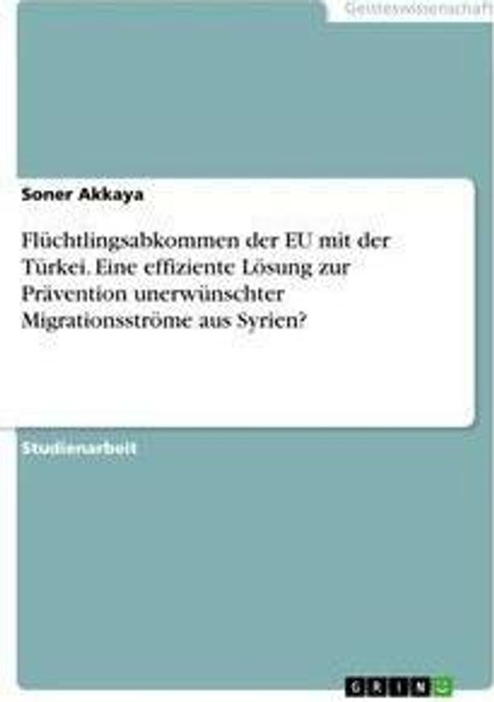 Flüchtlingsabkommen der EU mit der Türkei. Eine effiziente Lösung zur Prävention unerwünschter Migrationsströme aus Syrien?
