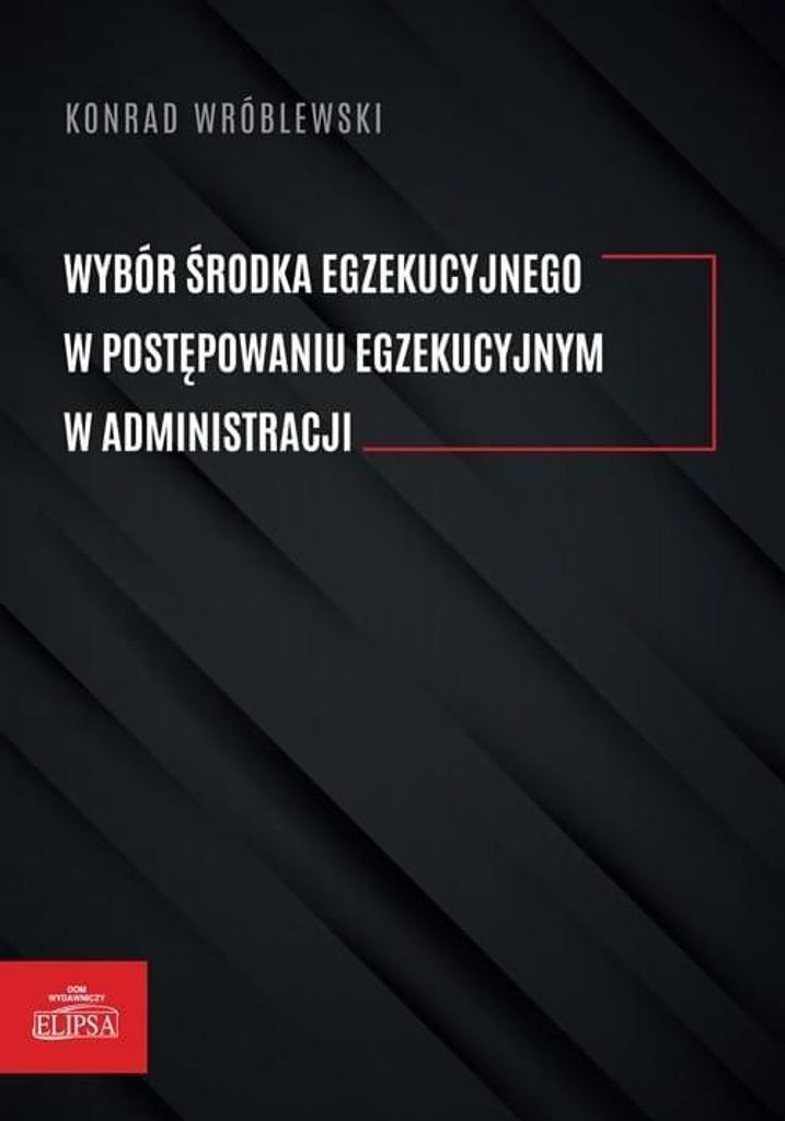 Wybór środka egzekucyjnego w postepowaniu egzekucyjnym w administracji - Konrad Wróblewski (Recht auf Polnisch)