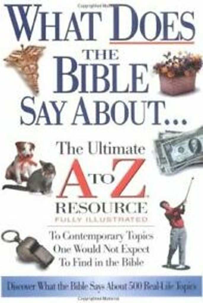 What Does the Bible Say about: The Ultimate A to Z Resource.by Reference New.