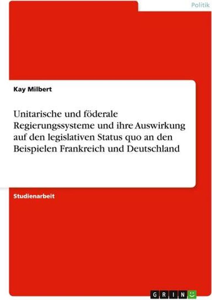 Unitarische und föderale Regierungssysteme und ihre Auswirkung auf den legislativen Status quo an den Beispielen Frankreich und Deutschland