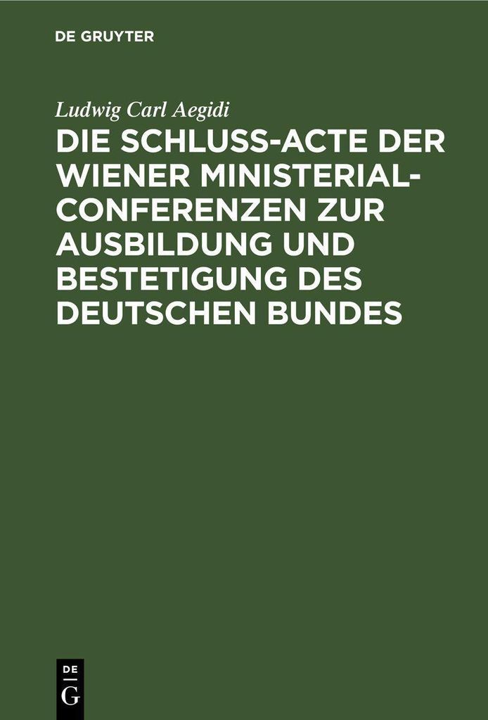 Die Schluß-Acte der Wiener Ministerial-Conferenzen zur Ausbildung und Bestetigung des deutschen Bundes