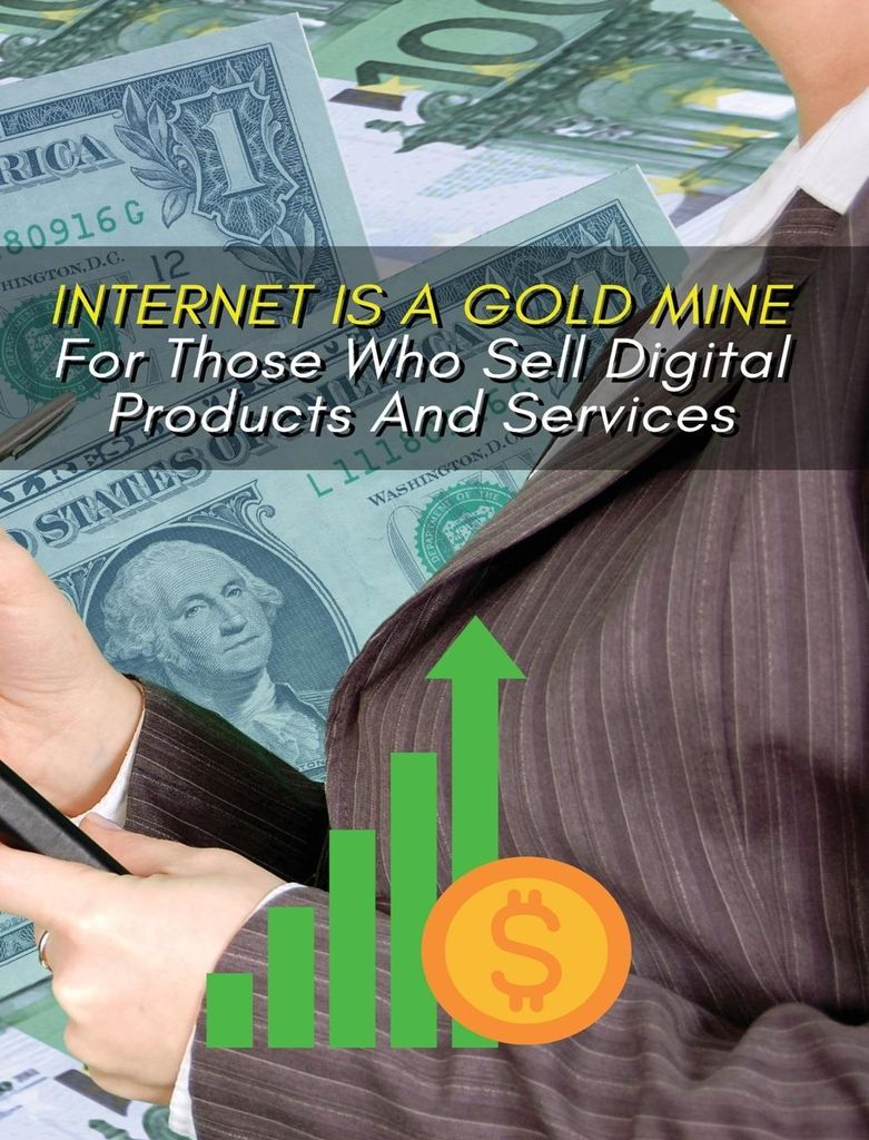 Internet Is A Gold Mine For Those Who Sell Digital Products And Services (Rigid Cover Version)
