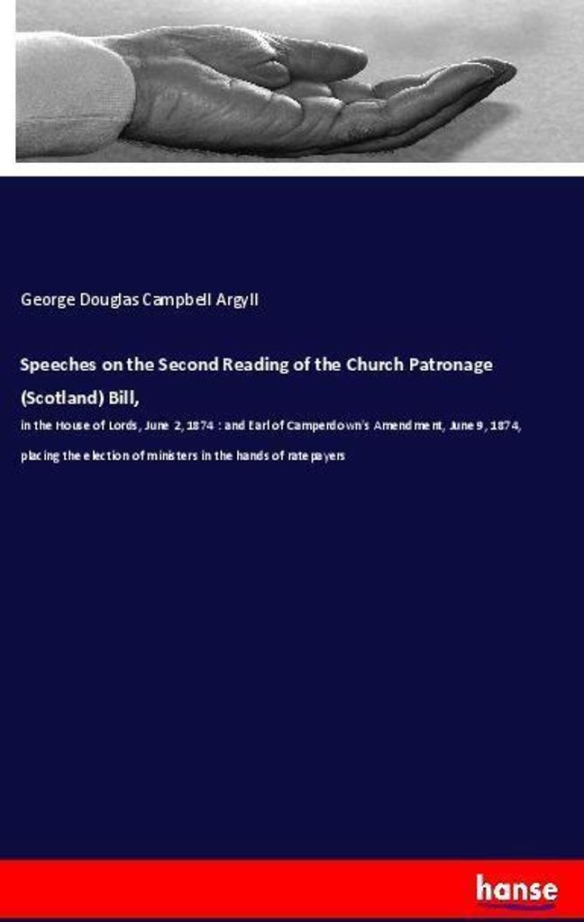 Speeches on the Second Reading of the Church Patronage (Scotland) Bill,