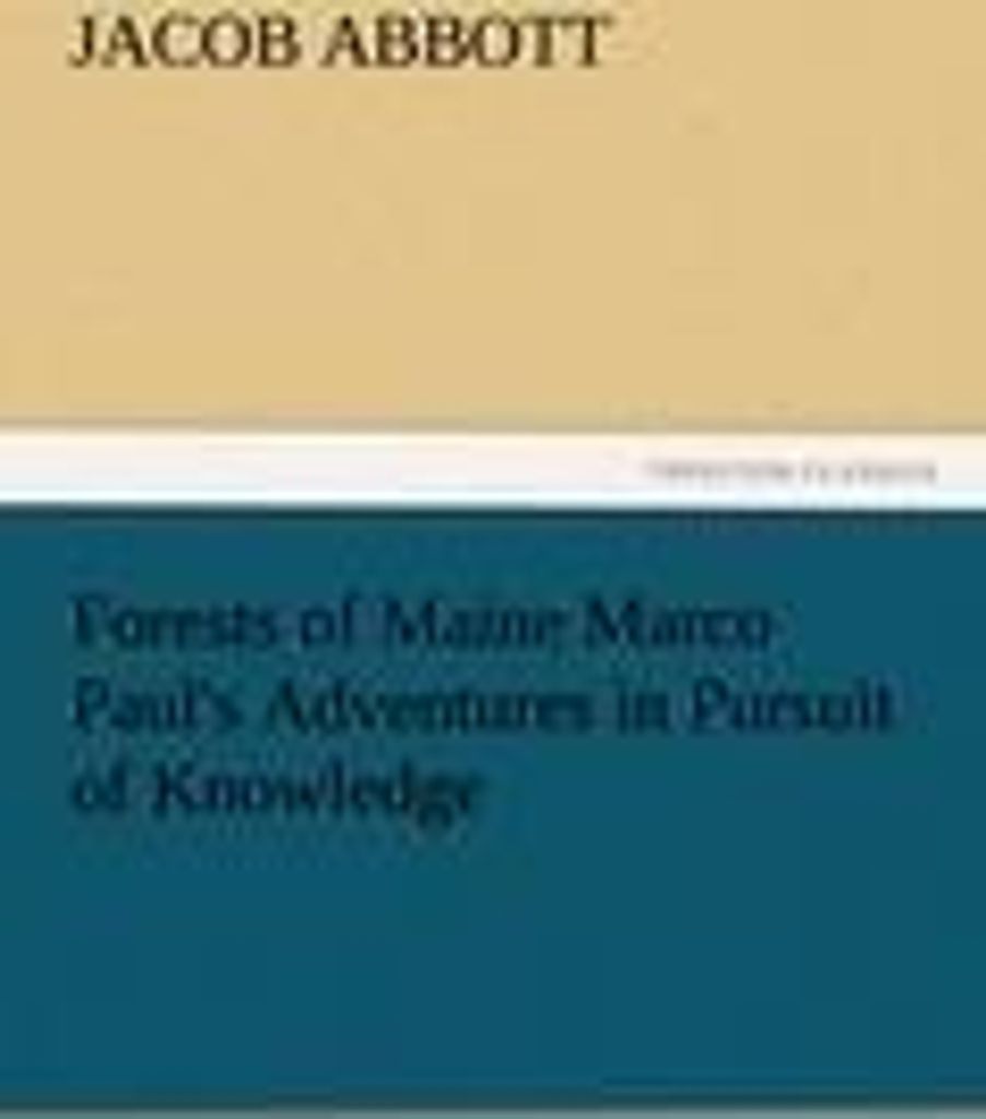 Forests of Maine Marco Paul's Adventures in Pursuit of Knowledge