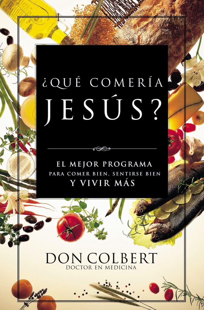 ¿Qué comería Jesús?: The Ultimate Program for Eating Well, Feeling Great, and Living Longer: El programa vital para comer bien, sentirse bien, ...