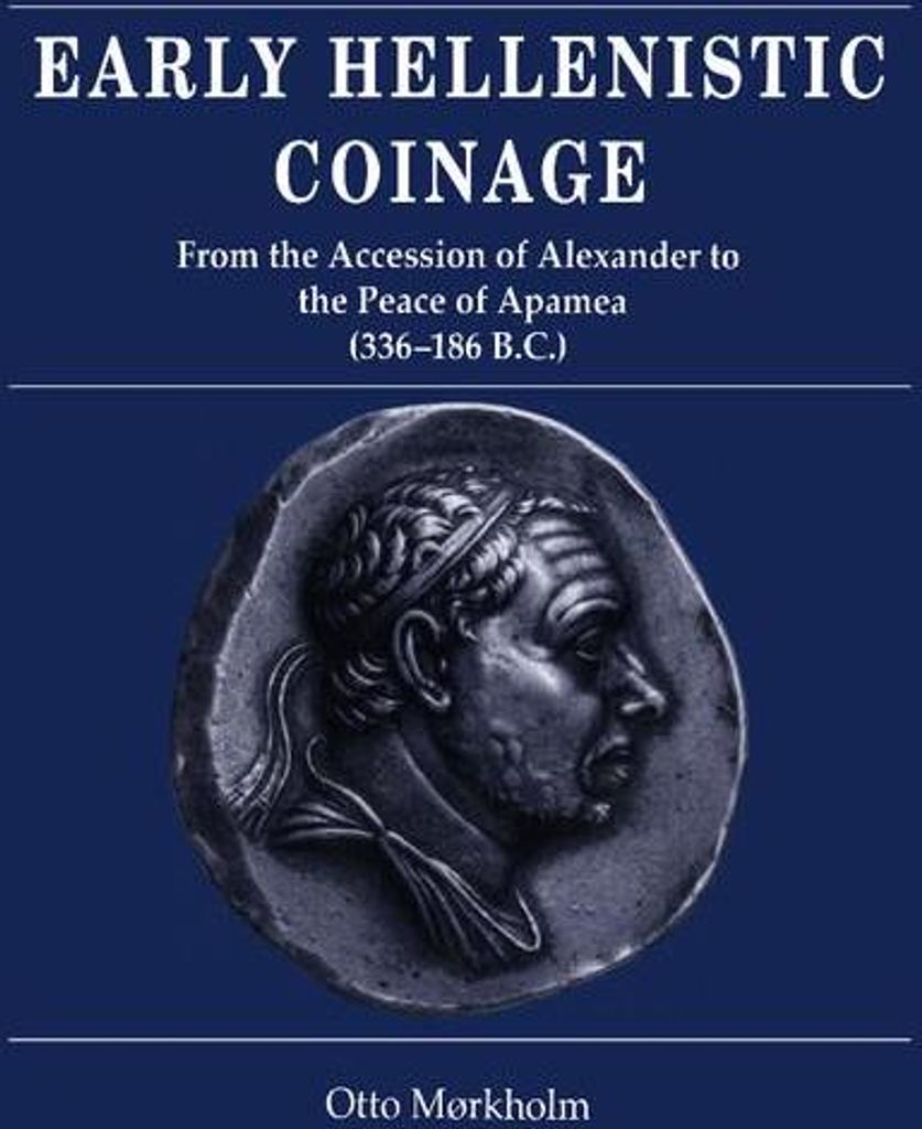 Early Hellenistic Coinage from the Accession of Alexander to the Peace of Apamaea (336 188 BC)