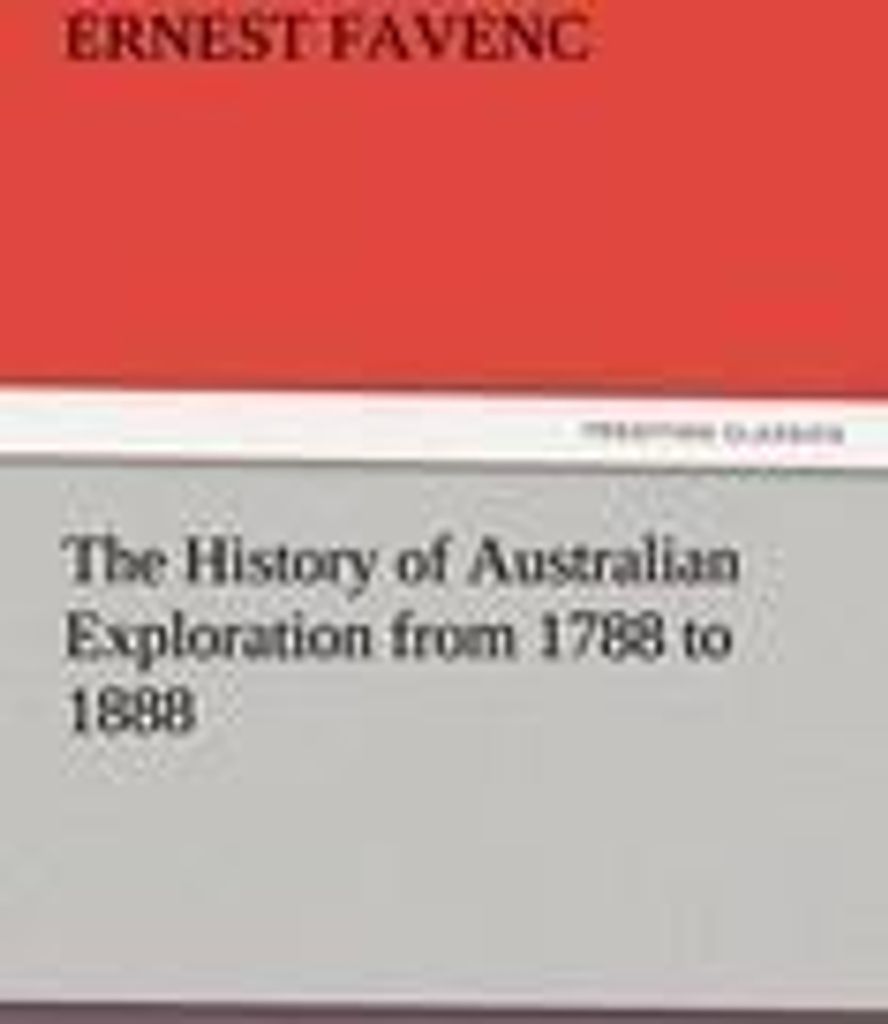 The History of Australian Exploration from 1788 to 1888