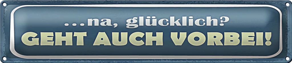 Blechschild Spruch 46x10cm na glücklich geht auch vorbei Dekoration