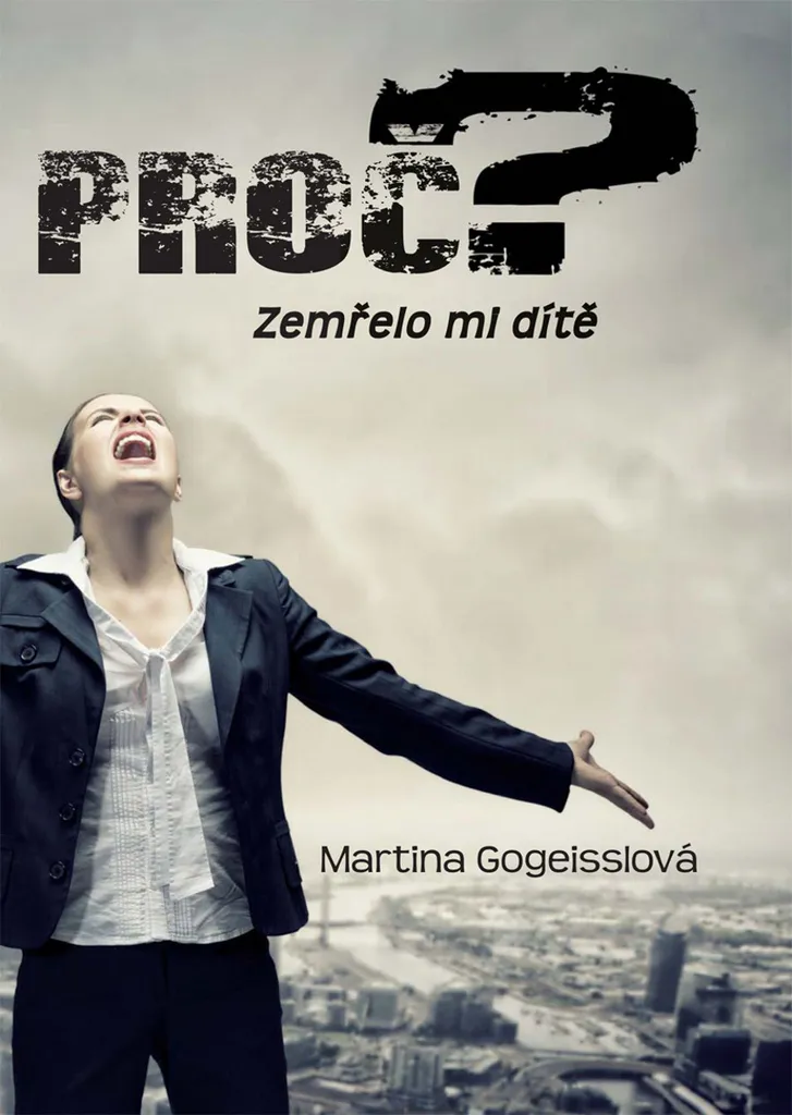 Proč? Zemřelo mi dítě par Martina Gogeisslová - Témoignage Deuil Enfant