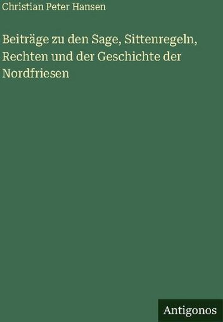 Beiträge zu den Sage, Sittenregeln, Rechten und der Geschichte der Nordfriesen