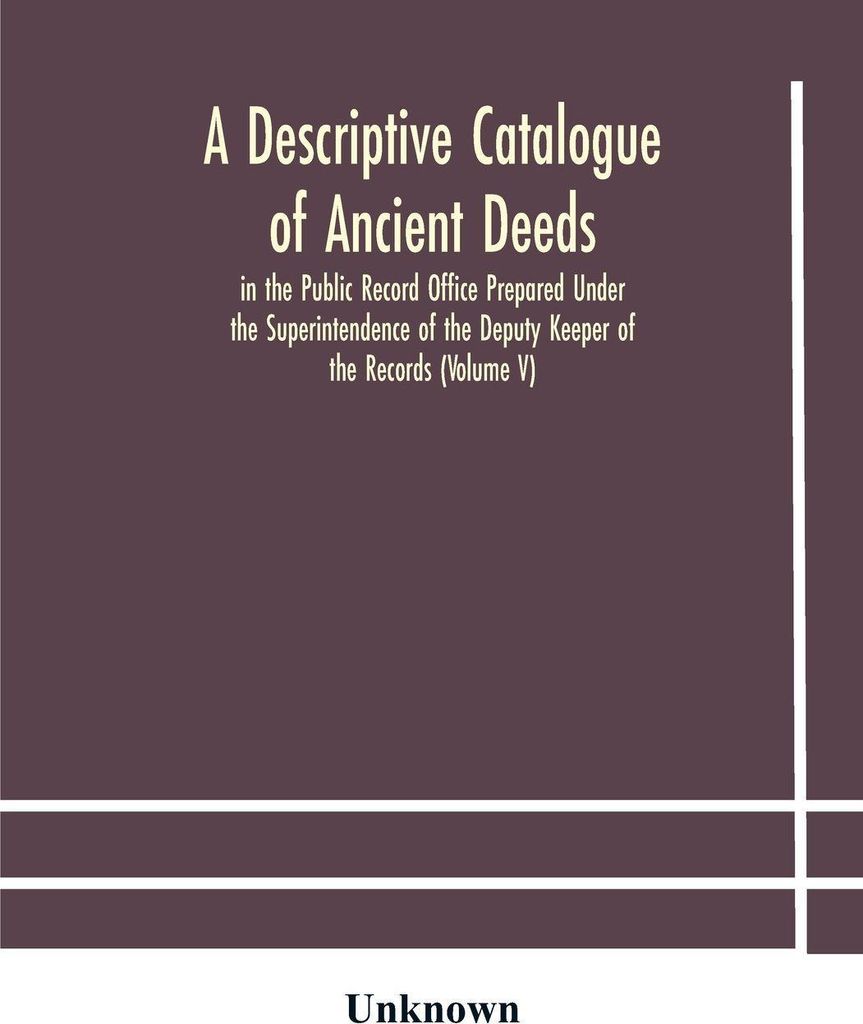 A descriptive catalogue of ancient deeds in the Public Record Office Prepared Under the Superintendence of the Deputy Keeper of the Records (Volume V)