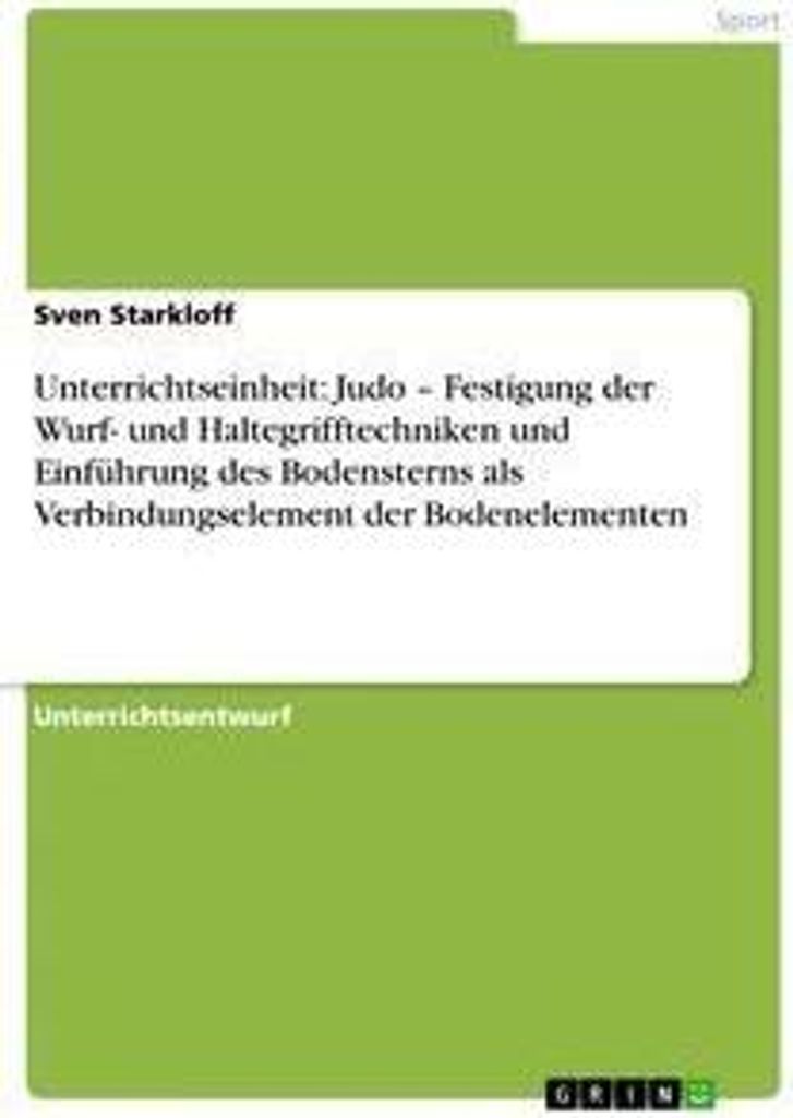 Unterrichtseinheit: Judo - Festigung der Wurf- und Haltegrifftechniken und Einführung des Bodensterns als Verbindungselement der Bodenelementen