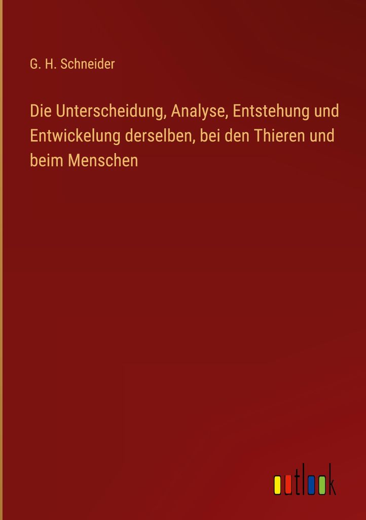 Die Unterscheidung, Analyse, Entstehung und Entwickelung derselben, bei den Thieren und beim Menschen