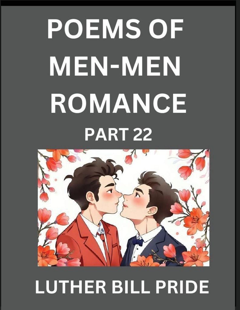Men-Men Romance Poetry (Part 22)- Poems of MM Dating Relationship, Understanding Feelings of LGBTQ+ Love, Longing, Intimacy, Desire, and Sex Throug...