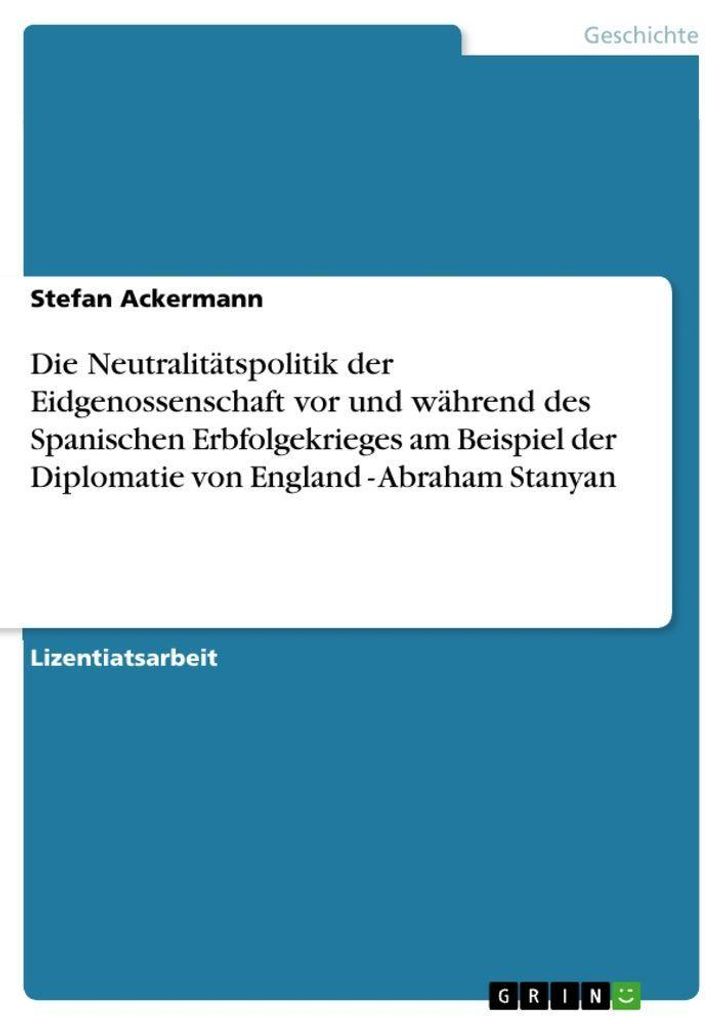 Die Neutralitätspolitik der Eidgenossenschaft vor und während des Spanischen Erbfolgekrieges am Beispiel der Diplomatie von England - Abraham Sta...