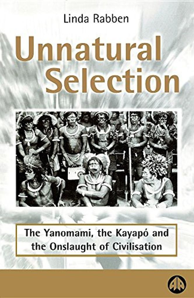 UNNATURAL SELECTION: Yanomami, the Kayapo and the Onslaught of Civilisation, Rab