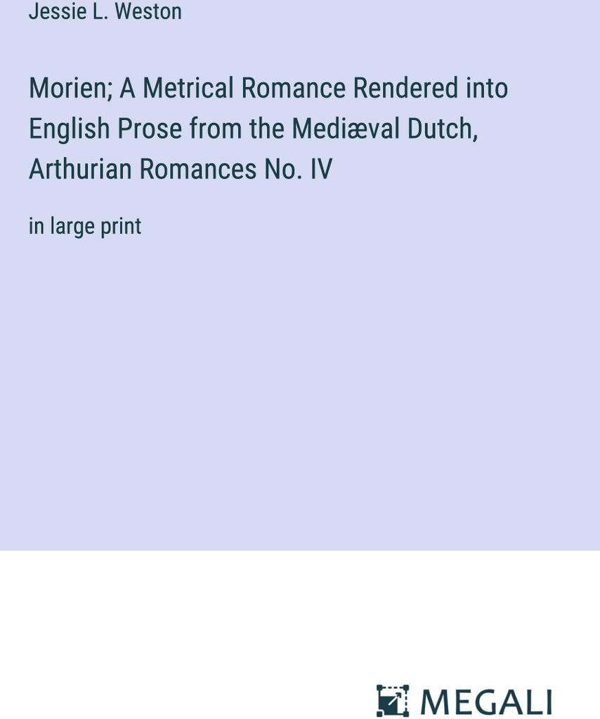 Morien; A Metrical Romance Rendered into English Prose from the Mediæval Dutch, Arthurian Romances No. IV