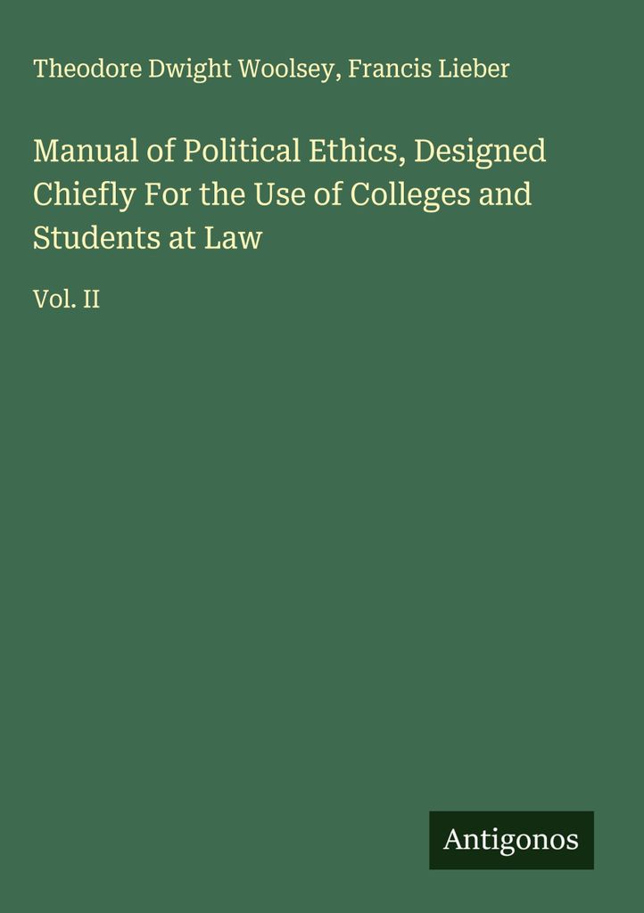 Manual of Political Ethics, Designed Chiefly For the Use of Colleges and Students at Law