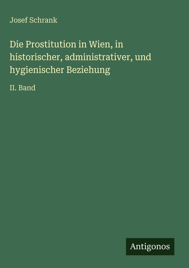 Die Prostitution in Wien, in historischer, administrativer, und hygienischer Beziehung