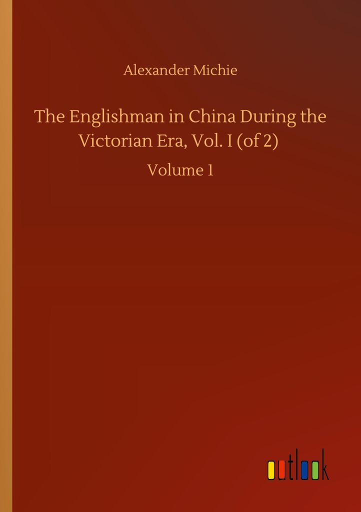 The Englishman in China During the Victorian Era, Vol. I (of 2)