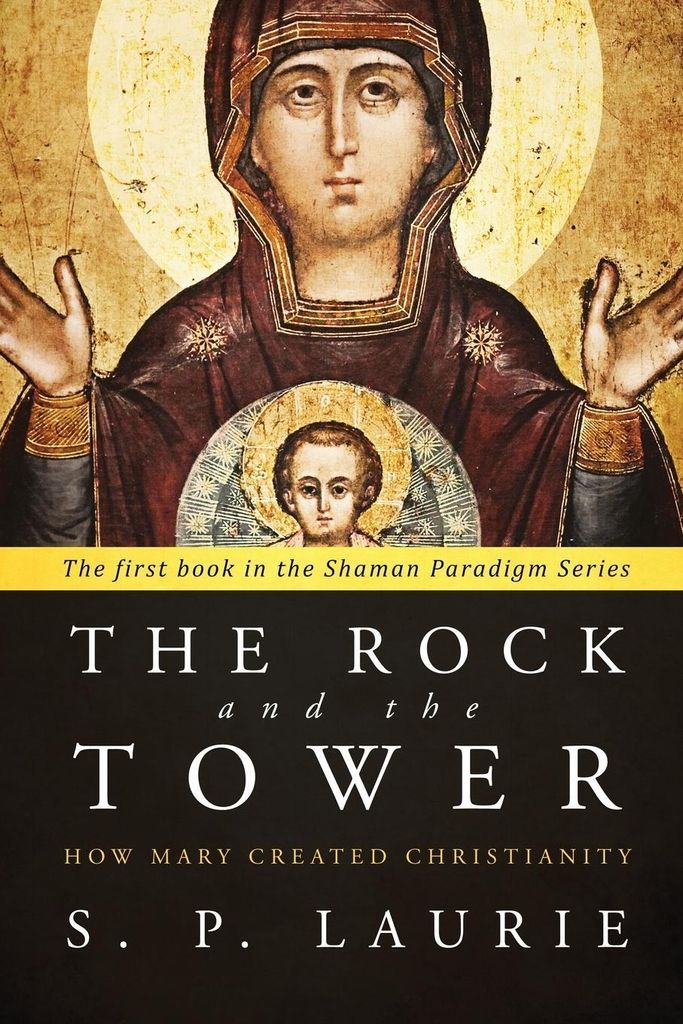 The Rock and the Tower: How Mary created Christianity.by Laurie, S.P. New.=