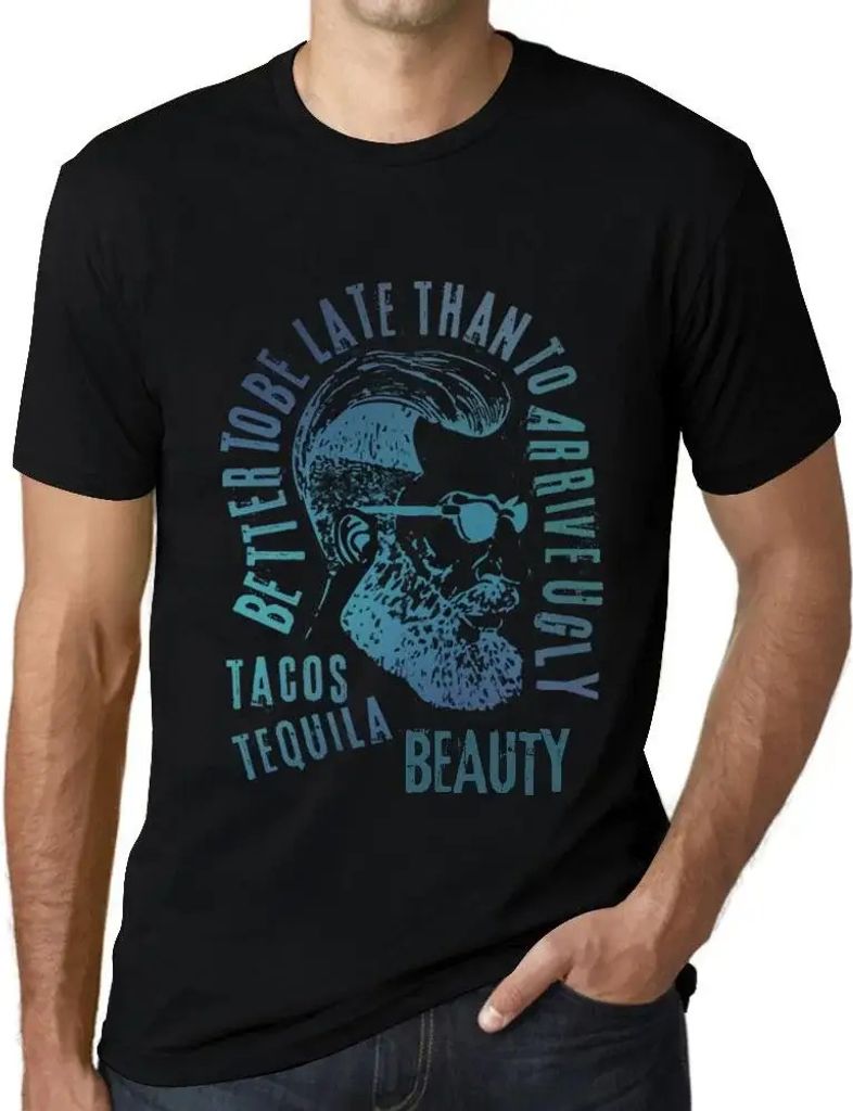 Herren Grafik T-Shirt Besser zu spät kommen als hässlich sein Tacos Tequila und Schönheit – Better To Be Late Than To Arrive Ugly Tacos Tequil...