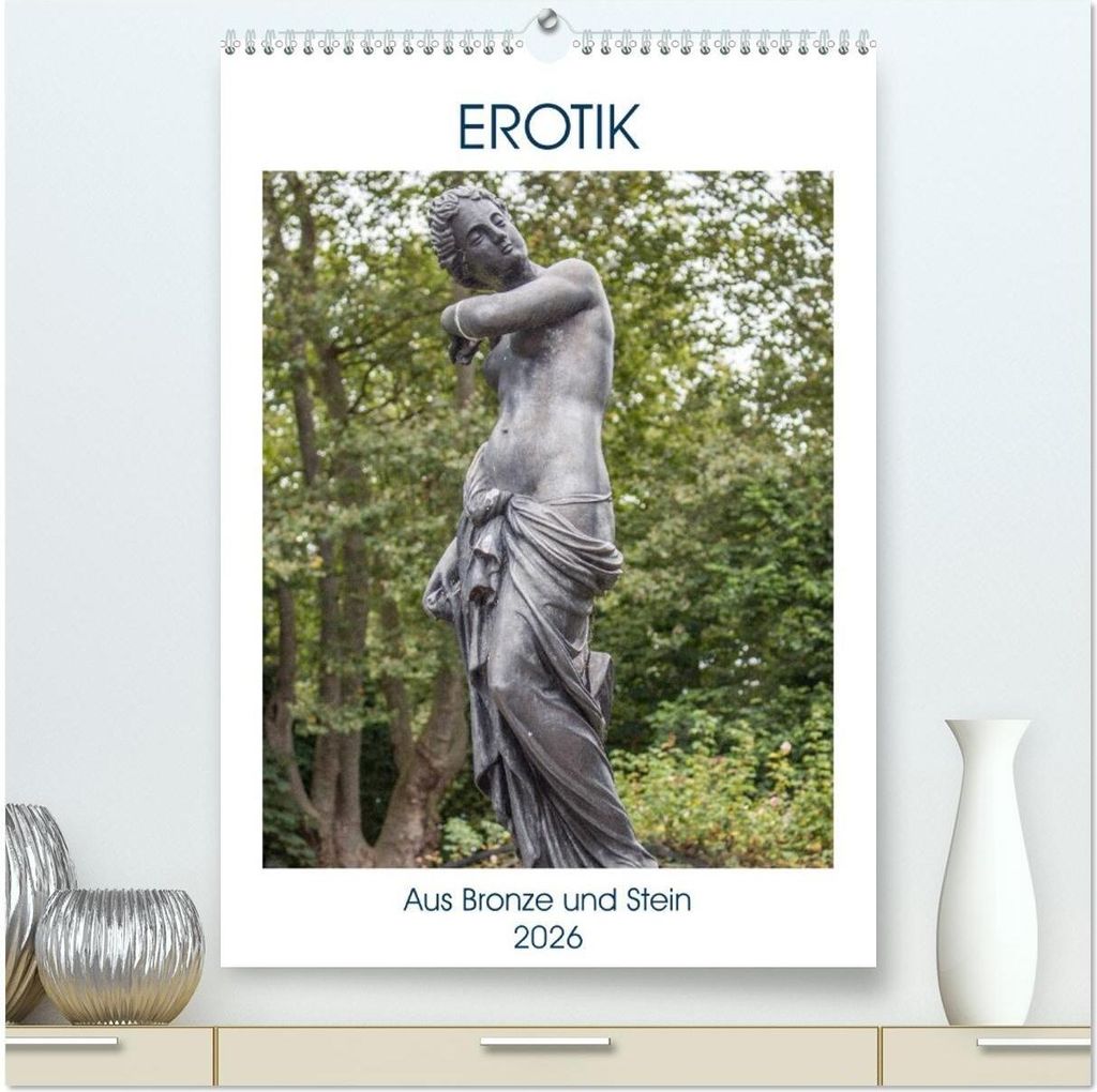 EROTIK - Aus Bronze und Stein (hochwertiger Premium Wandkalender 2026 DIN A2 hoch), Kunstdruck in Hochglanz