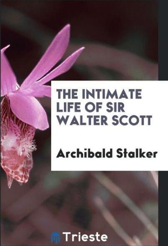 The intimate life of Sir Walter Scott