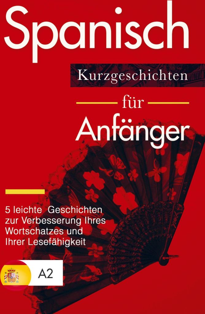Spanisch: Kurzgeschichten für Anfänger - 5 leichte Geschichten zur Verbesserung Ihres Wortschatzes und Ihrer Lesefähigkeit