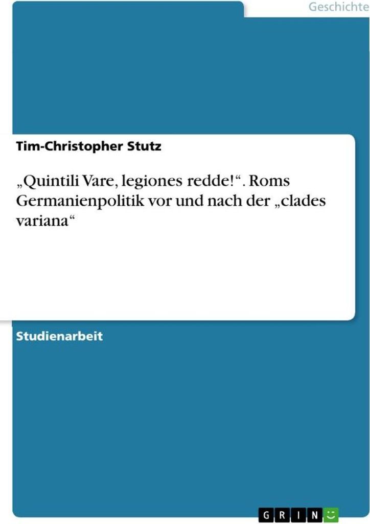 "Quintili Vare, legiones redde!". Roms Germanienpolitik vor und nach der "clades variana"