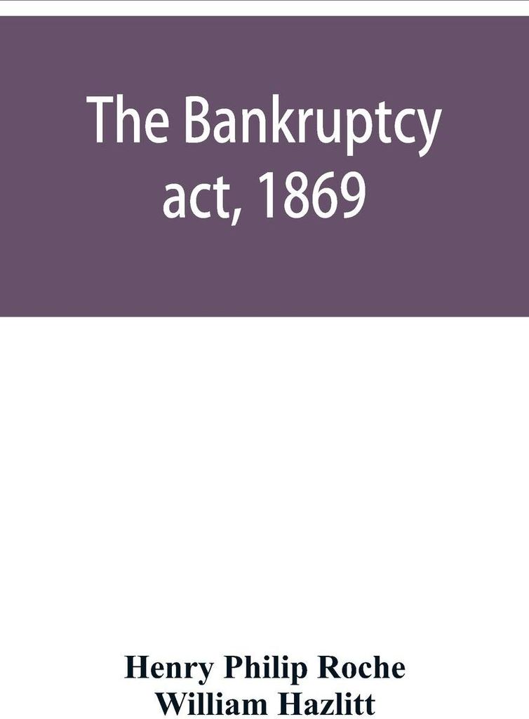 The Bankruptcy act, 1869; the Debtors act, 1869; the Insolvent debtors and bankruptcy repeal act, 1869