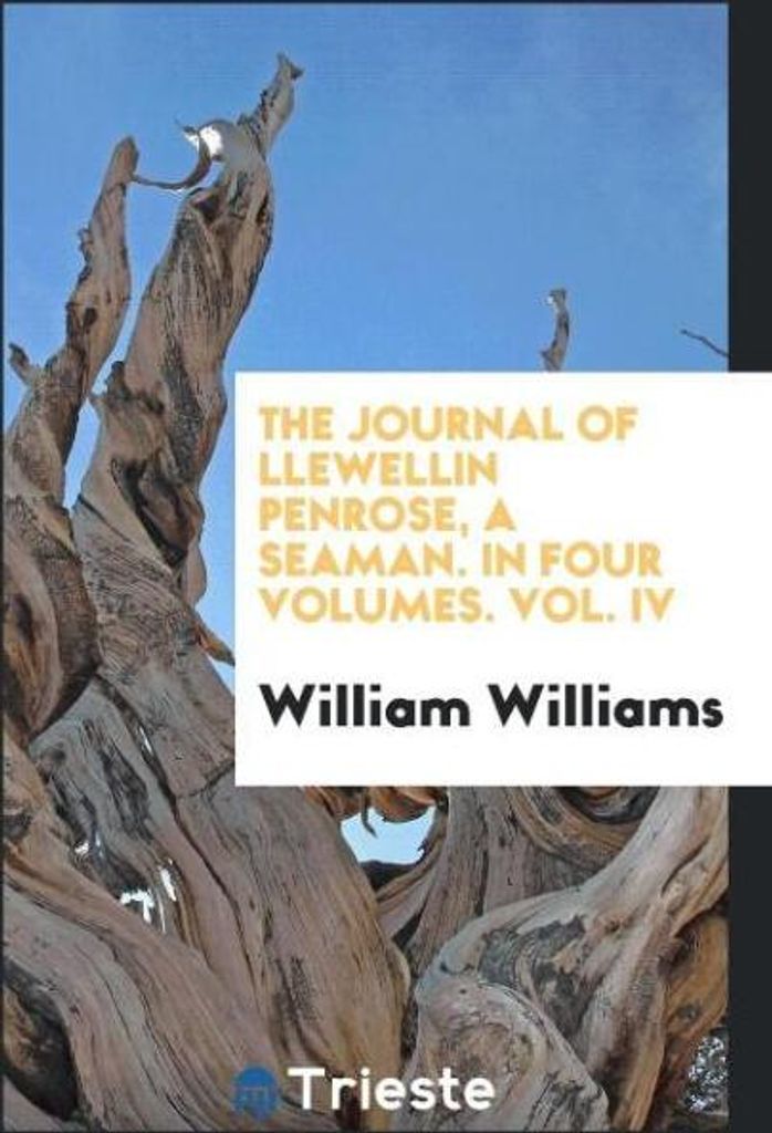 The journal of Llewellin Penrose, a seaman. In four volumes. Vol. IV