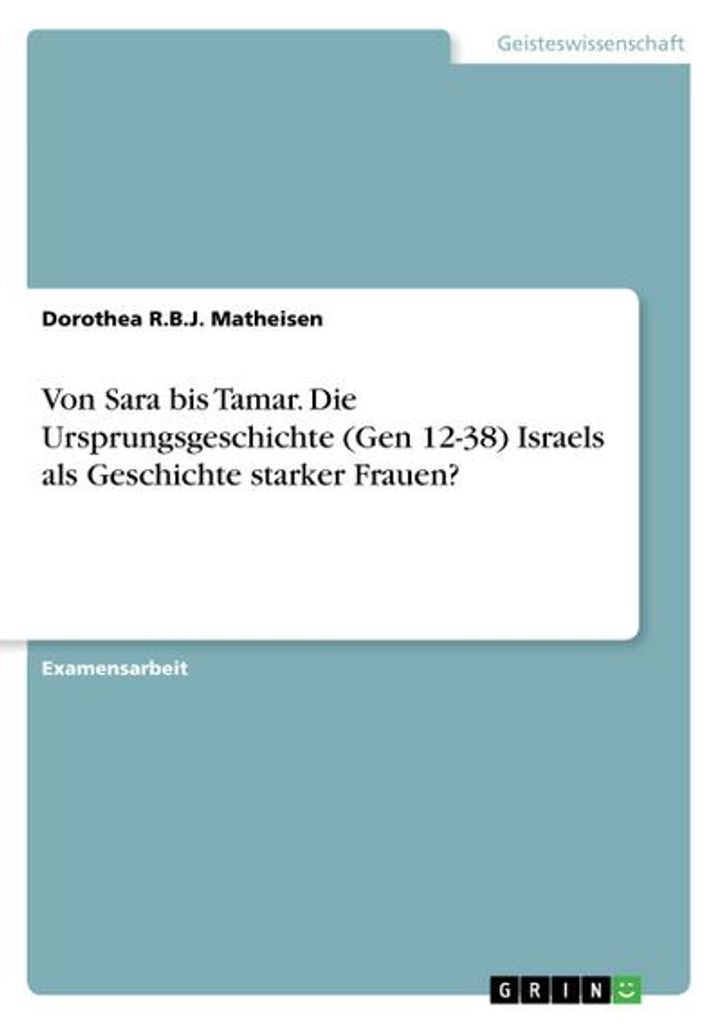 Von Sara bis Tamar. Die Ursprungsgeschichte (Gen 12-38) Israels als Geschichte starker Frauen?