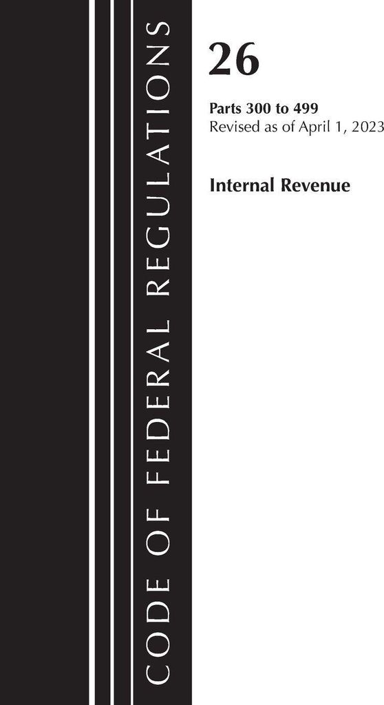 Code of Federal Regulations, Title 26 Internal Revenue 300-499, 2023