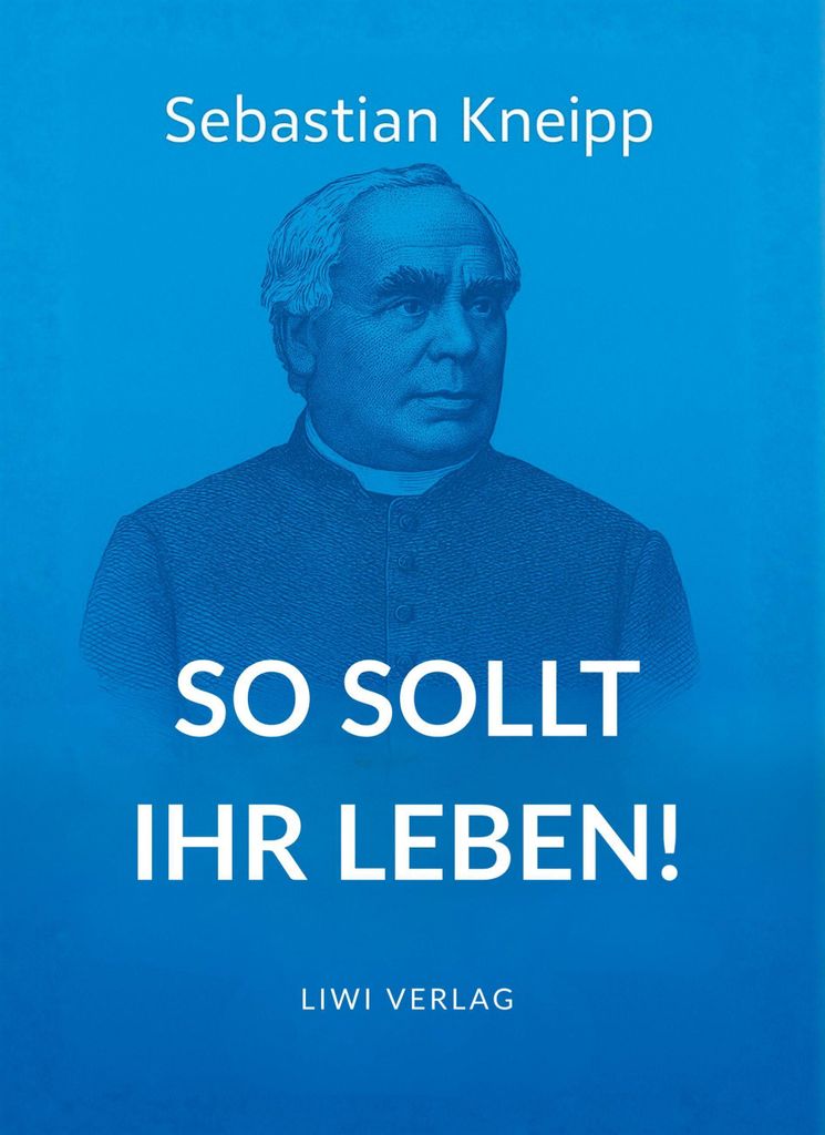 Sebastian Kneipp: So sollt ihr leben!