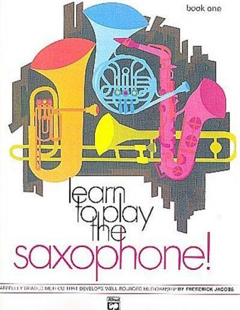 Learn to Play Saxophone, Bk 1: A Carefully Graded Method That Develops Well-Rounded Musicianship