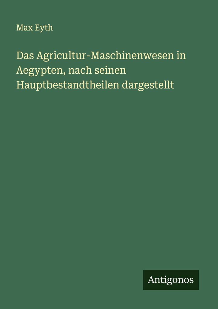 Das Agricultur-Maschinenwesen in Aegypten, nach seinen Hauptbestandtheilen dargestellt